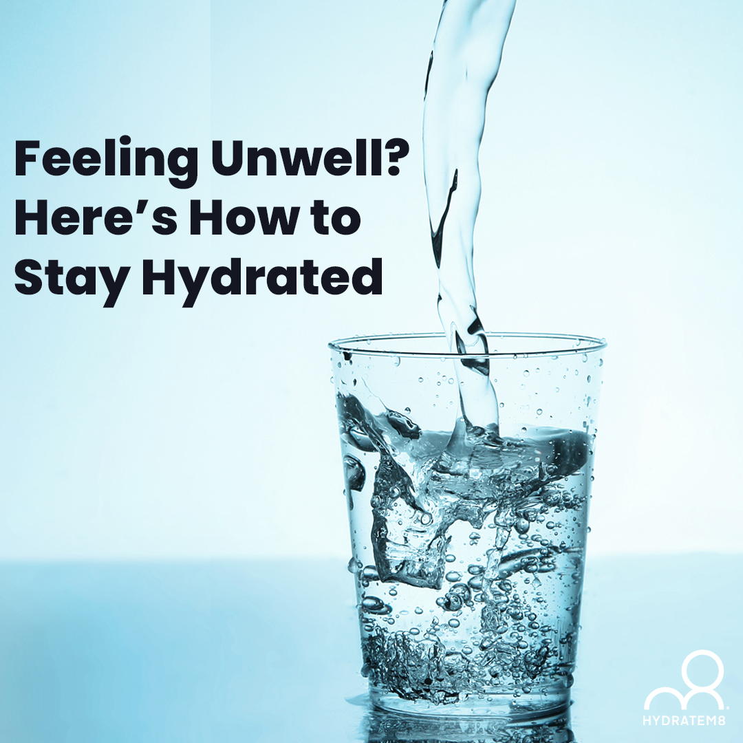 Feeling Unwell Here S How To Stay Hydrated Hydratem8